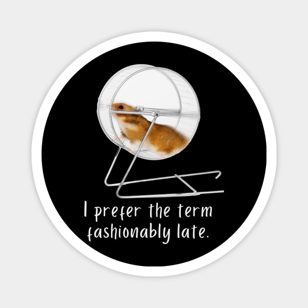 I prefer the term fashionably late Magnet by Wilma's Island